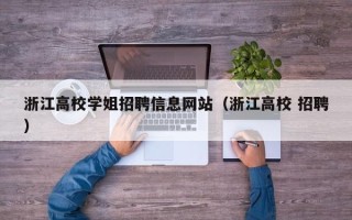 浙江高校学姐招聘信息网站（浙江高校 招聘）