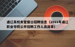 通辽高校食堂窗口招聘信息（2021年通辽职业学院公开招聘工作人员简章）