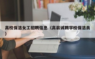 高校保洁女工招聘信息（高薪诚聘学校保洁员）
