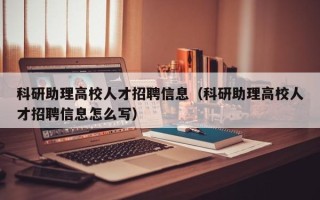 科研助理高校人才招聘信息（科研助理高校人才招聘信息怎么写）