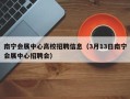 南宁会展中心高校招聘信息（3月13日南宁会展中心招聘会）