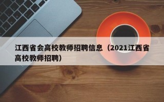 江西省会高校教师招聘信息（2021江西省高校教师招聘）