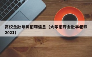 高校金融导师招聘信息（大学招聘金融学老师2021）