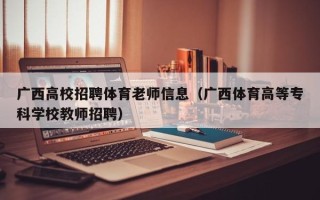 广西高校招聘体育老师信息（广西体育高等专科学校教师招聘）