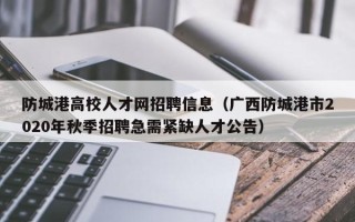防城港高校人才网招聘信息（广西防城港市2020年秋季招聘急需紧缺人才公告）