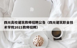 四川高校建筑教师招聘公告（四川建筑职业技术学院2021教师招聘）