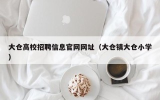 大仓高校招聘信息官网网址（大仓镇大仓小学）