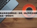 央企和高校招聘信息一样吗（央企和高校招聘信息一样吗知乎）