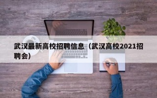 武汉最新高校招聘信息（武汉高校2021招聘会）