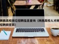 陕西高校岗位招聘信息查询（陕西高校人才网招聘网官网）