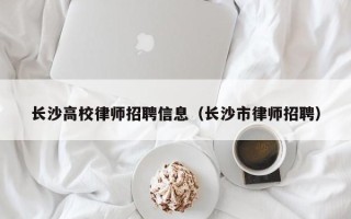 长沙高校律师招聘信息（长沙市律师招聘）