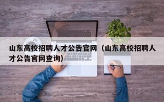 山东高校招聘人才公告官网（山东高校招聘人才公告官网查询）