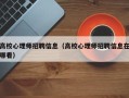高校心理师招聘信息（高校心理师招聘信息在哪看）