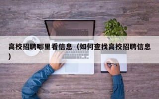 高校招聘哪里看信息（如何查找高校招聘信息）