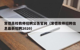 常德高校教师招聘公告官网（常德教师招聘信息最新招聘2020）