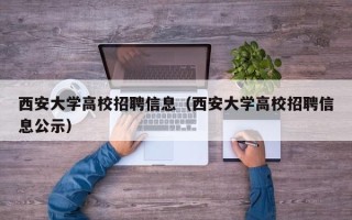 西安大学高校招聘信息（西安大学高校招聘信息公示）