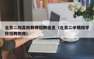 北京二阳高校教师招聘信息（北京二中朝阳学校招聘教师）