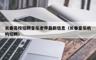 长春高校招聘音乐老师最新信息（长春音乐机构招聘）