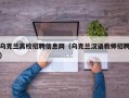 乌克兰高校招聘信息网（乌克兰汉语教师招聘）