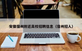 安徽宿州附近高校招聘信息（宿州招人）