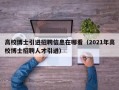 高校博士引进招聘信息在哪看（2021年高校博士招聘人才引进）