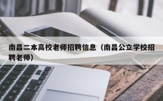 南昌二本高校老师招聘信息（南昌公立学校招聘老师）