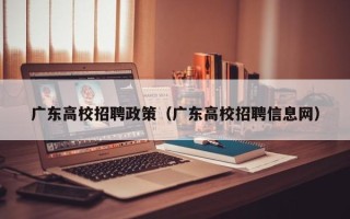 广东高校招聘政策（广东高校招聘信息网）