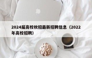 2024届高校秋招最新招聘信息（2022年高校招聘）