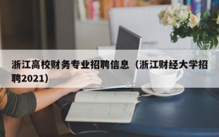 浙江高校财务专业招聘信息（浙江财经大学招聘2021）