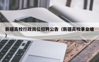 新疆高校行政岗位招聘公告（新疆高校事业编）