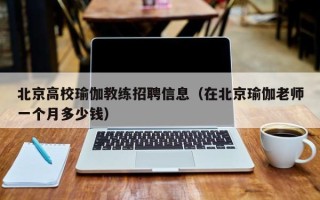 北京高校瑜伽教练招聘信息（在北京瑜伽老师一个月多少钱）