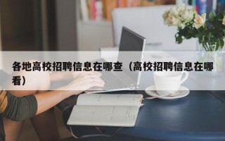 各地高校招聘信息在哪查（高校招聘信息在哪看）