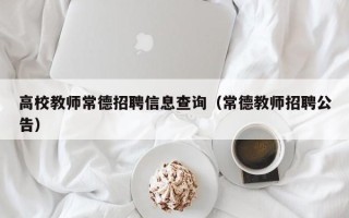 高校教师常德招聘信息查询（常德教师招聘公告）