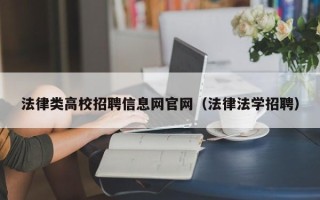 法律类高校招聘信息网官网（法律法学招聘）