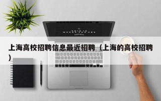 上海高校招聘信息最近招聘（上海的高校招聘）