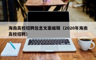 海南高校招聘信息文案编辑(2020年海南高校招聘) 海南高校招聘信息文案编辑(2020年海南高校招聘)