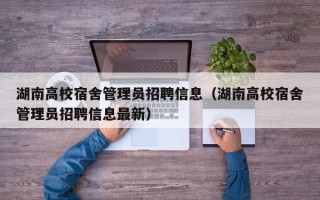 湖南高校宿舍管理员招聘信息（湖南高校宿舍管理员招聘信息最新）