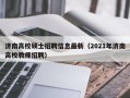 济南高校硕士招聘信息最新（2021年济南高校教师招聘）