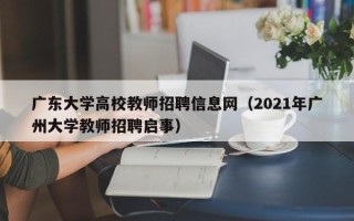 广东大学高校教师招聘信息网（2021年广州大学教师招聘启事）