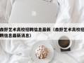 森野艺术高校招聘信息最新（森野艺术高校招聘信息最新消息）