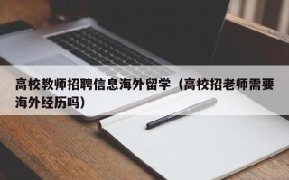 高校教师招聘信息海外留学（高校招老师需要海外经历吗）