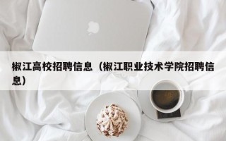 椒江高校招聘信息（椒江职业技术学院招聘信息）