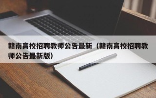 赣南高校招聘教师公告最新（赣南高校招聘教师公告最新版）