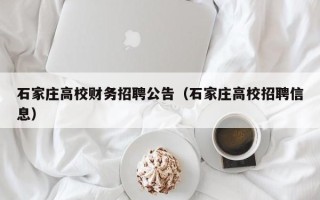 石家庄高校财务招聘公告（石家庄高校招聘信息）