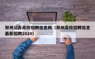 郑州公办高校招聘信息网（郑州高校招聘信息最新招聘2020）