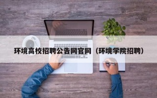 环境高校招聘公告网官网（环境学院招聘）