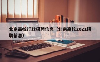 北京高校行政招聘信息（北京高校2021招聘信息）