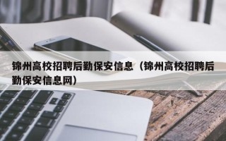 锦州高校招聘后勤保安信息（锦州高校招聘后勤保安信息网）