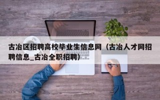 古冶区招聘高校毕业生信息网（古冶人才网招聘信息_古冶全职招聘）
