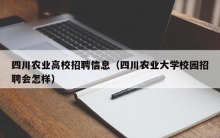 四川农业高校招聘信息（四川农业大学校园招聘会怎样）